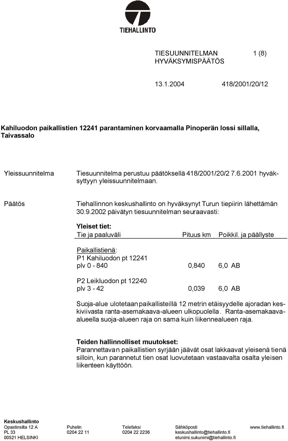 2002 päivätyn tiesuunnitelman seuraavasti: Yleiset tiet: Tie ja paaluväli Pituus km Poikkil.