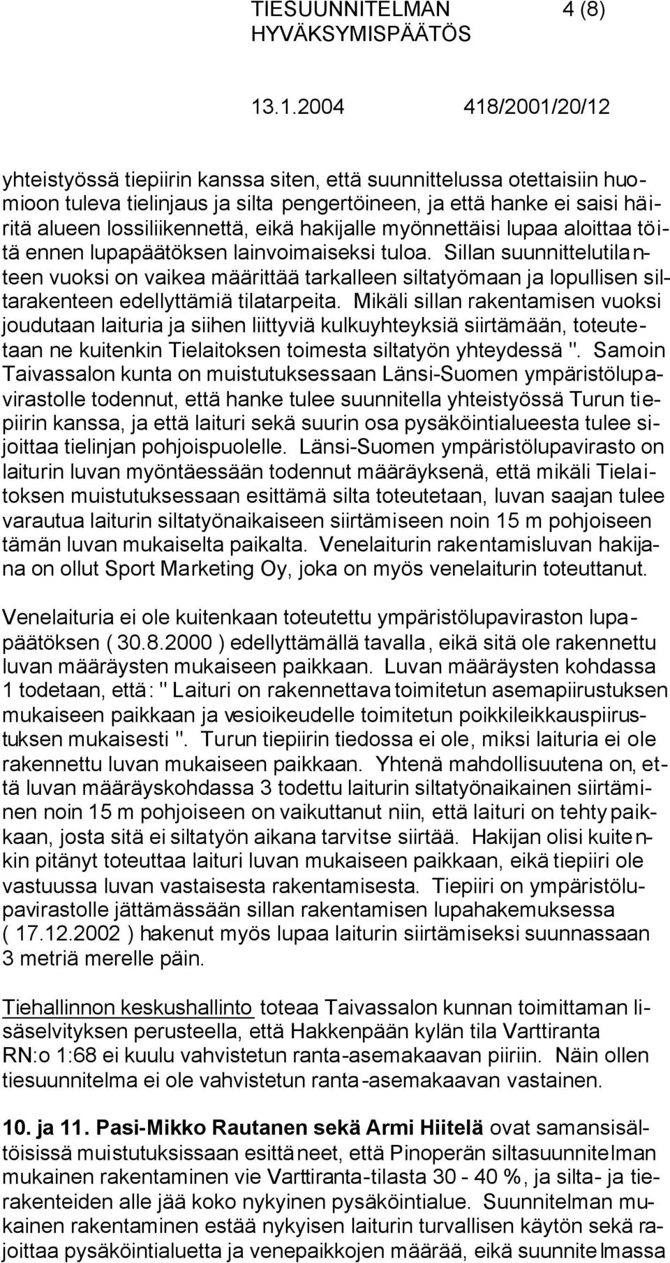 Sillan suunnittelutilanteen vuoksi on vaikea määrittää tarkalleen siltatyömaan ja lopullisen siltarakenteen edellyttämiä tilatarpeita.