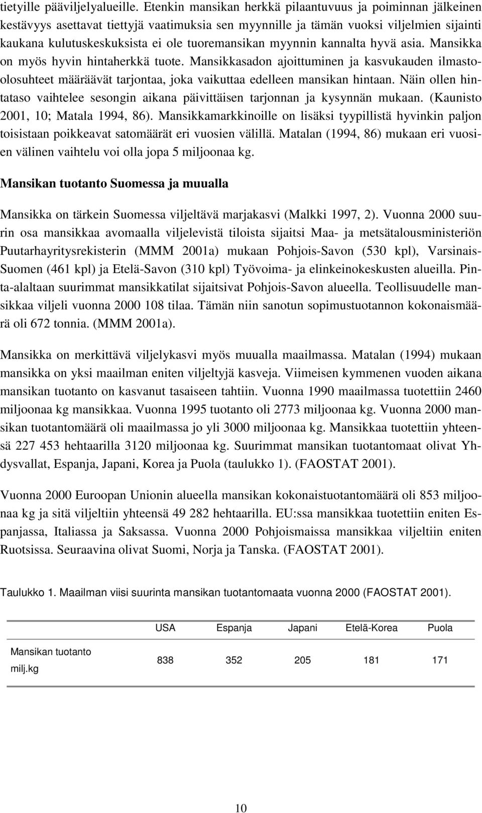 myynnin kannalta hyvä asia. Mansikka on myös hyvin hintaherkkä tuote. Mansikkasadon ajoittuminen ja kasvukauden ilmastoolosuhteet määräävät tarjontaa, joka vaikuttaa edelleen mansikan hintaan.