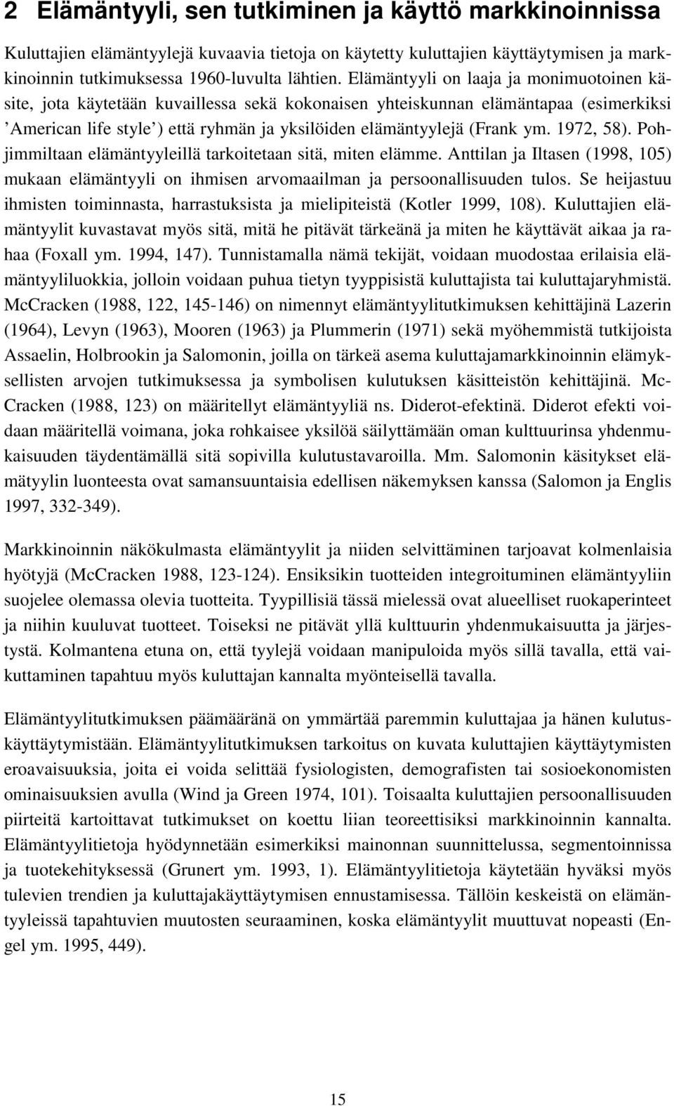 1972, 58). Pohjimmiltaan elämäntyyleillä tarkoitetaan sitä, miten elämme. Anttilan ja Iltasen (1998, 105) mukaan elämäntyyli on ihmisen arvomaailman ja persoonallisuuden tulos.