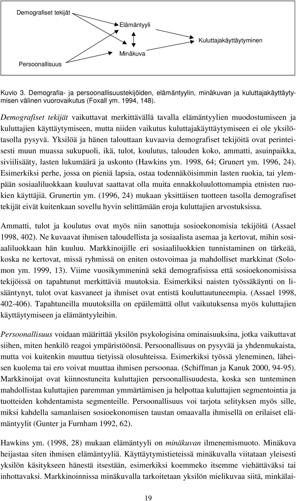 Demografiset tekijät vaikuttavat merkittävällä tavalla elämäntyylien muodostumiseen ja kuluttajien käyttäytymiseen, mutta niiden vaikutus kuluttajakäyttäytymiseen ei ole yksilötasolla pysyvä.