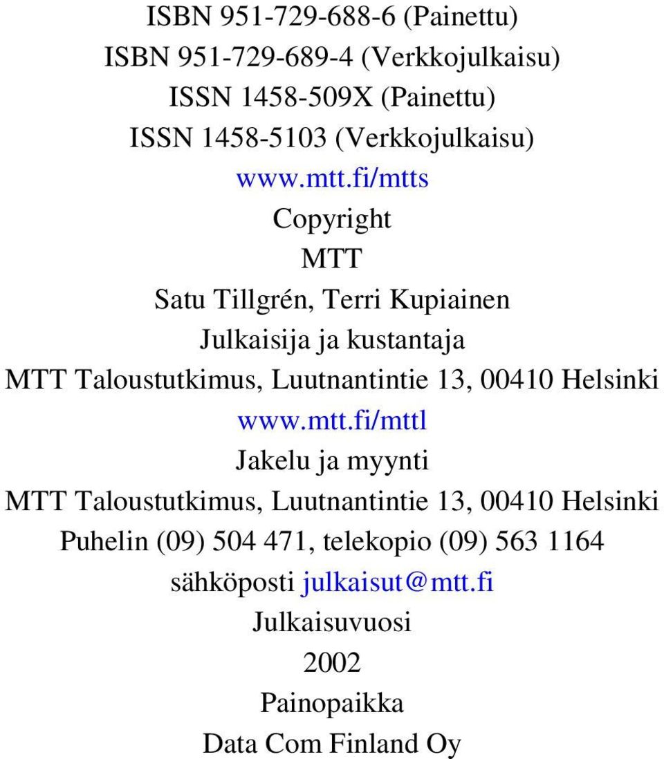 fi/mtts Copyright MTT Satu Tillgrén, Terri Kupiainen Julkaisija ja kustantaja MTT Taloustutkimus, Luutnantintie 13,