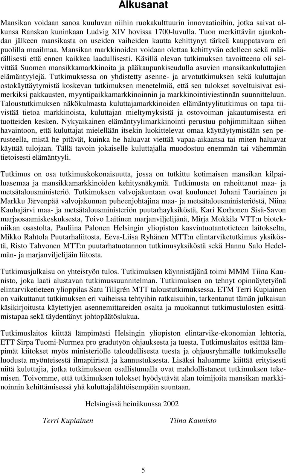 Mansikan markkinoiden voidaan olettaa kehittyvän edelleen sekä määrällisesti että ennen kaikkea laadullisesti.