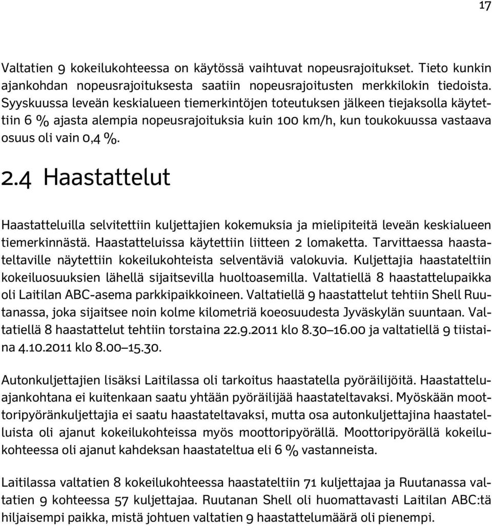 4 Haastattelut Haastatteluilla selvitettiin kuljettajien kokemuksia ja mielipiteitä leveän keskialueen tiemerkinnästä. Haastatteluissa käytettiin liitteen 2 lomaketta.