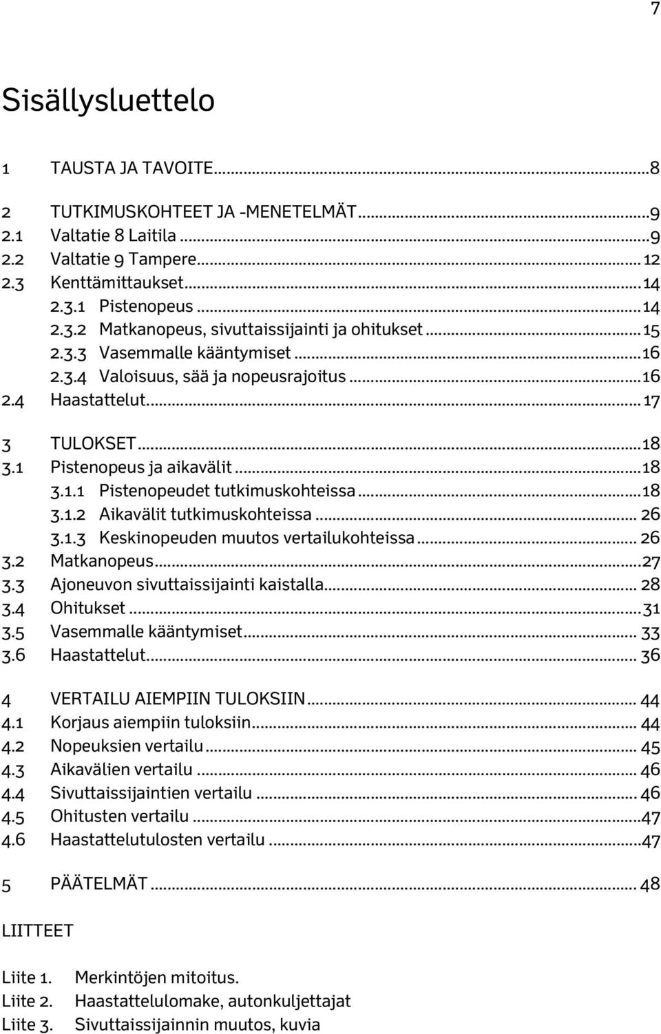 .. 18 3.1.2 Aikavälit tutkimuskohteissa... 26 3.1.3 Keskinopeuden muutos vertailukohteissa... 26 3.2 Matkanopeus... 27 3.3 Ajoneuvon sivuttaissijainti kaistalla... 28 3.4 Ohitukset... 31 3.