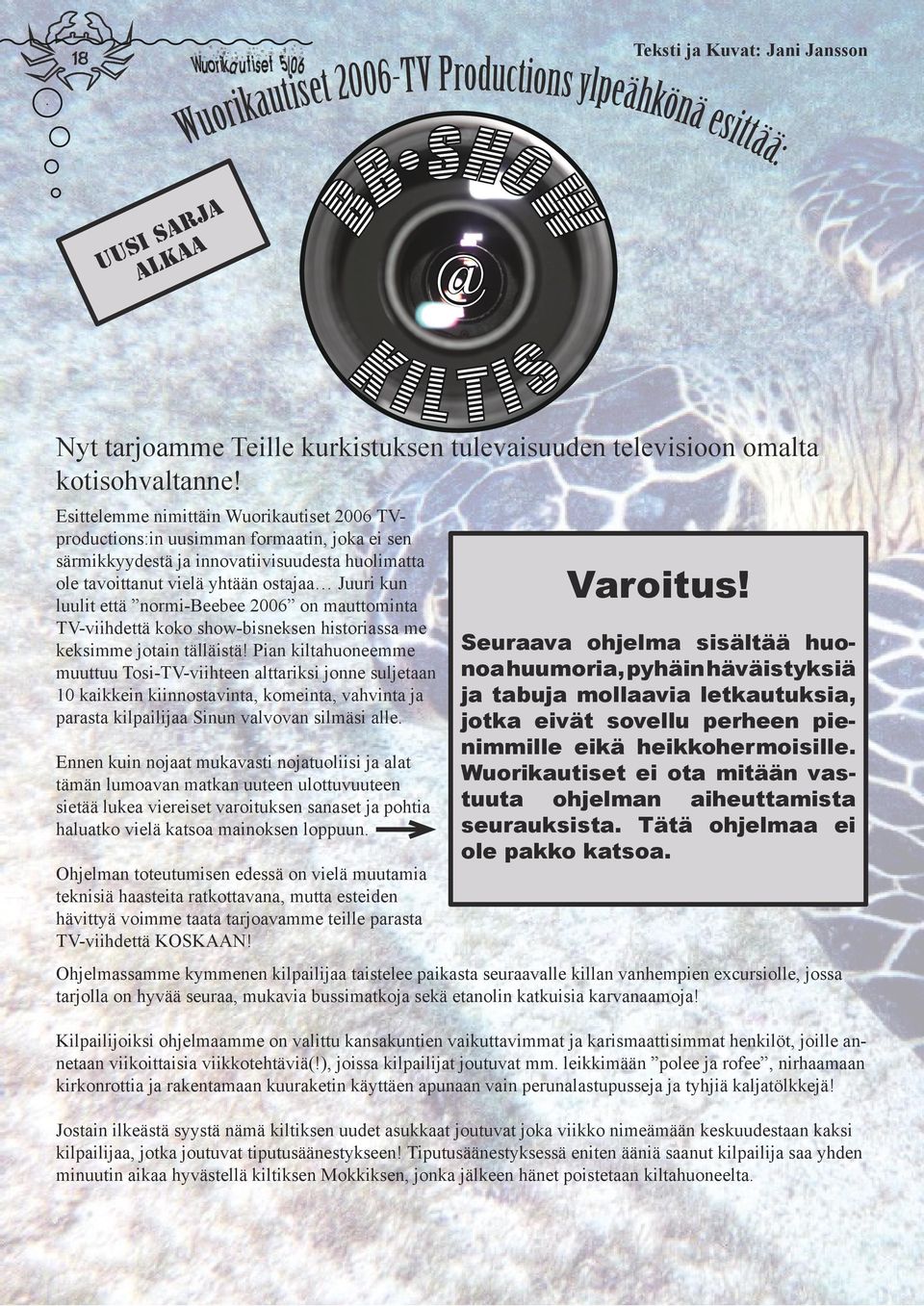 Esittelemme nimittäin Wuorikautiset 2006 TVproductions:in uusimman formaatin, joka ei sen särmikkyydestä ja innovatiivisuudesta huolimatta ole tavoittanut vielä yhtään ostajaa Juuri kun luulit että