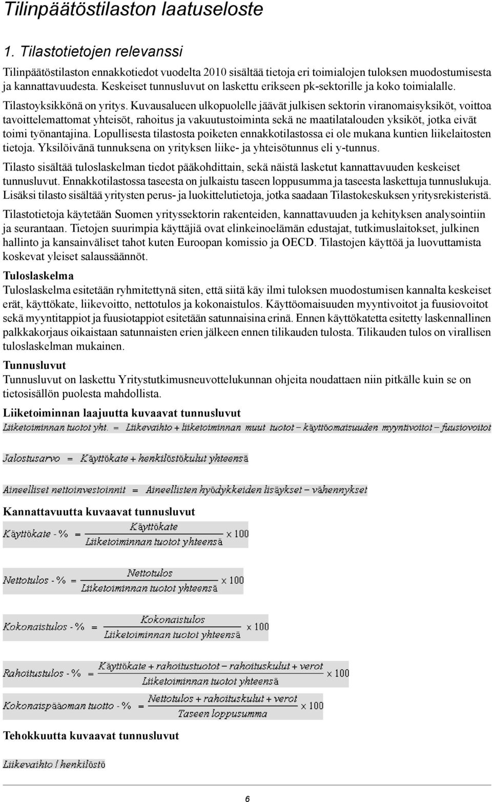 Kuvausalueen ulkopuolelle jäävät julkisen sektorin viranomaisyksiköt, voittoa tavoittelemattomat yhteisöt, rahoitus ja vakuutustoiminta sekä ne maatilatalouden yksiköt, jotka eivät toimi työnantajina.