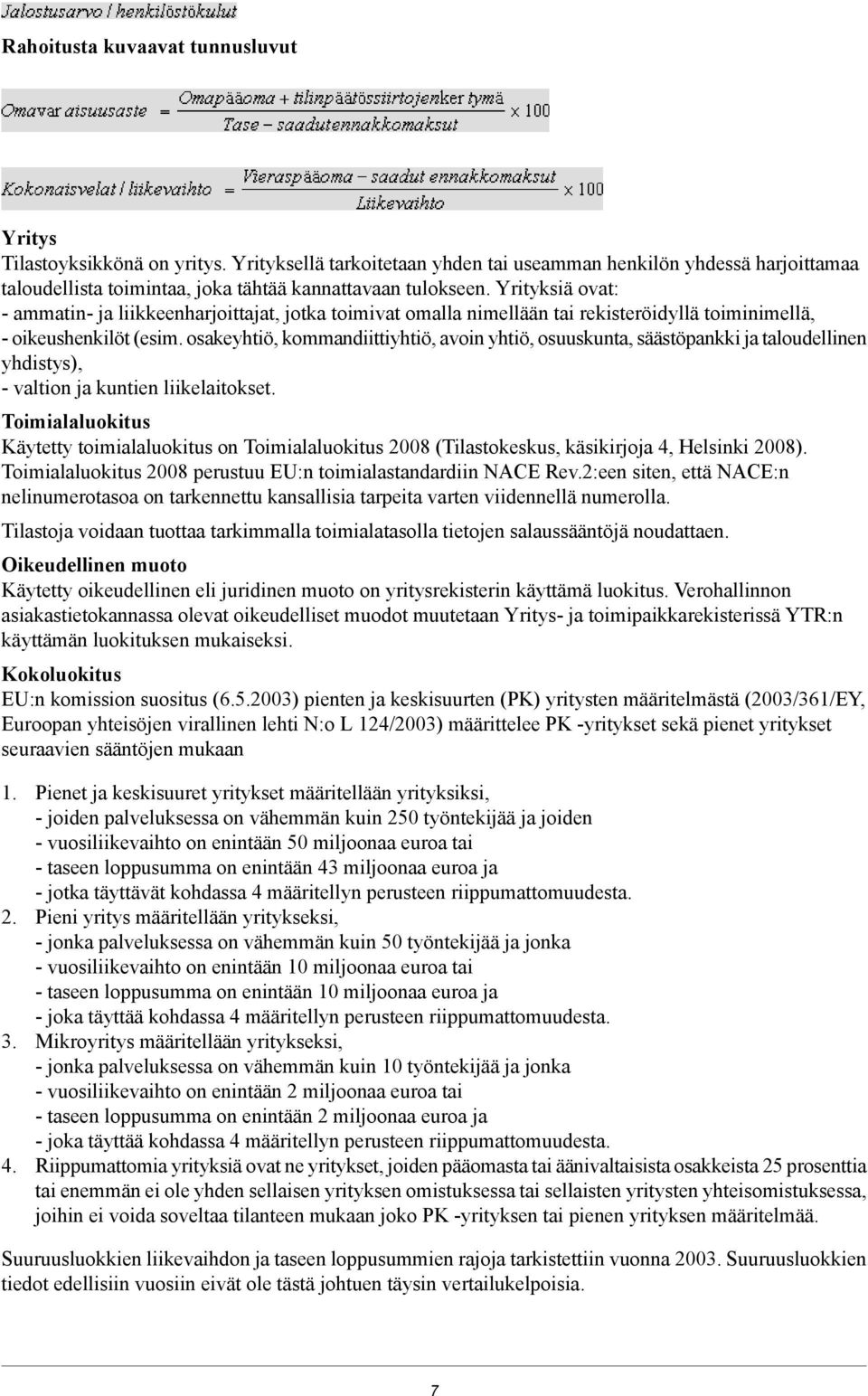 Yrityksiä ovat: - ammatin- ja liikkeenharjoittajat, jotka toimivat omalla nimellään tai rekisteröidyllä toiminimellä, - oikeushenkilöt (esim.