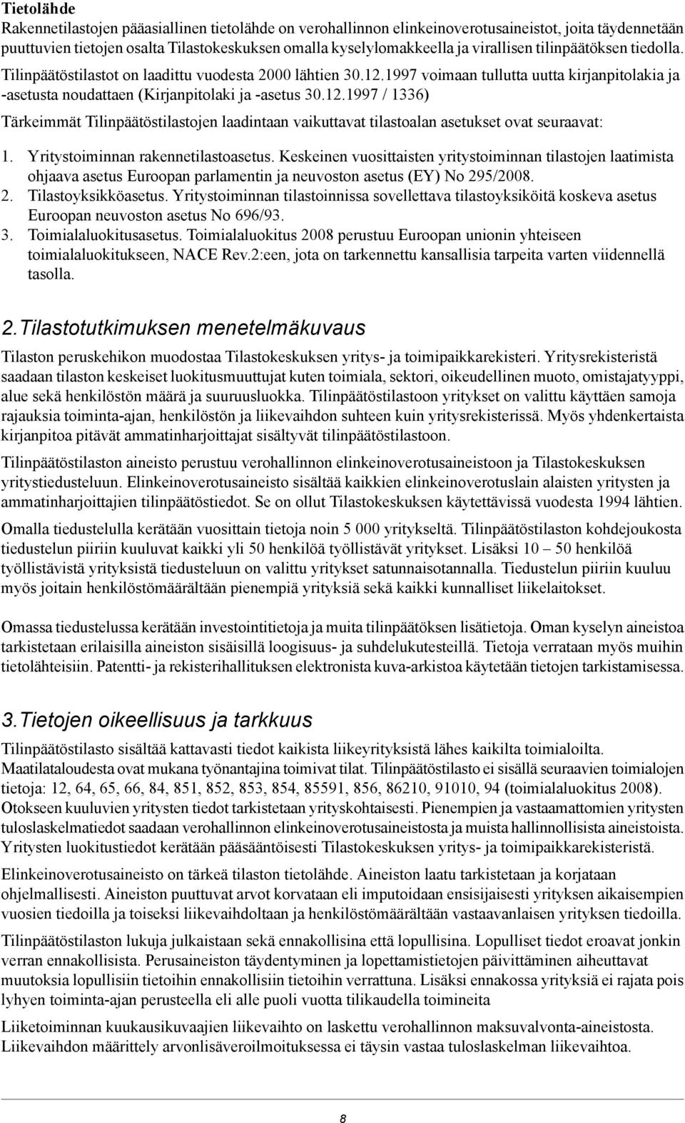 Yritystoiminnan rakennetilastoasetus. Keskeinen vuosittaisten yritystoiminnan tilastojen laatimista ohjaava asetus Euroopan parlamentin ja neuvoston asetus (EY) No 295/2008. 2. Tilastoyksikköasetus.