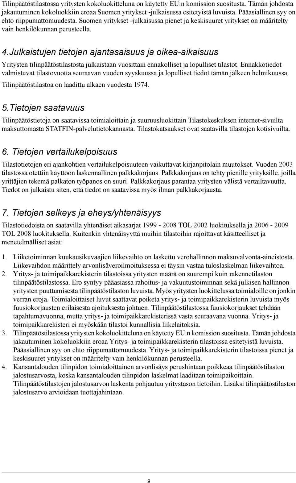 Julkaistujen tietojen ajantasaisuus ja oikea-aikaisuus Yritysten tilinpäätöstilastosta julkaistaan vuosittain ennakolliset ja lopulliset tilastot.