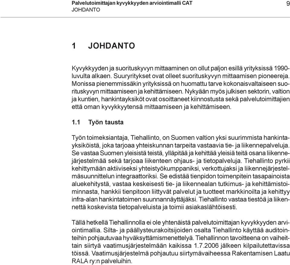 Nykyään myös julkisen sektorin, valtion ja kuntien, hankintayksiköt ovat osoittaneet kiinnostusta sekä palvelutoimittajien että oman kyvykkyytensä mittaamiseen ja kehittämiseen. 1.