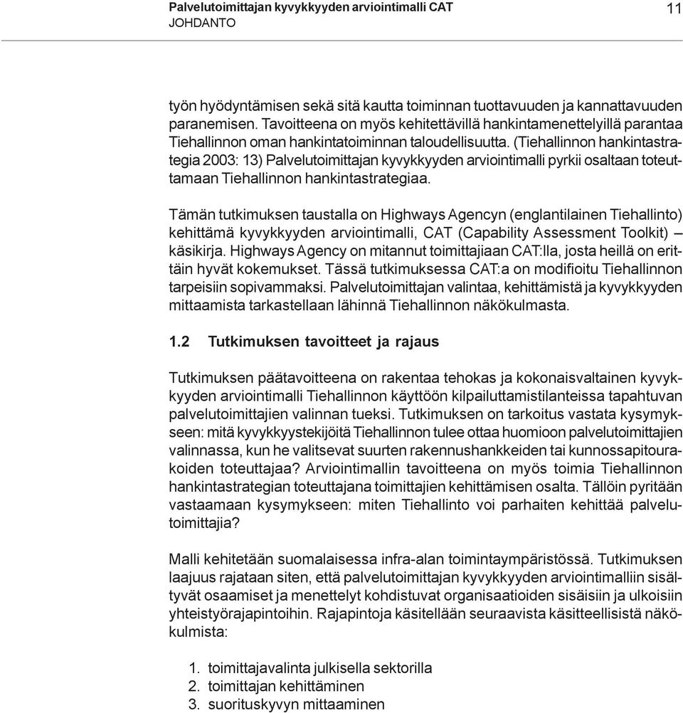 (Tiehallinnon hankintastrategia 2003: 13) Palvelutoimittajan kyvykkyyden arviointimalli pyrkii osaltaan toteuttamaan Tiehallinnon hankintastrategiaa.