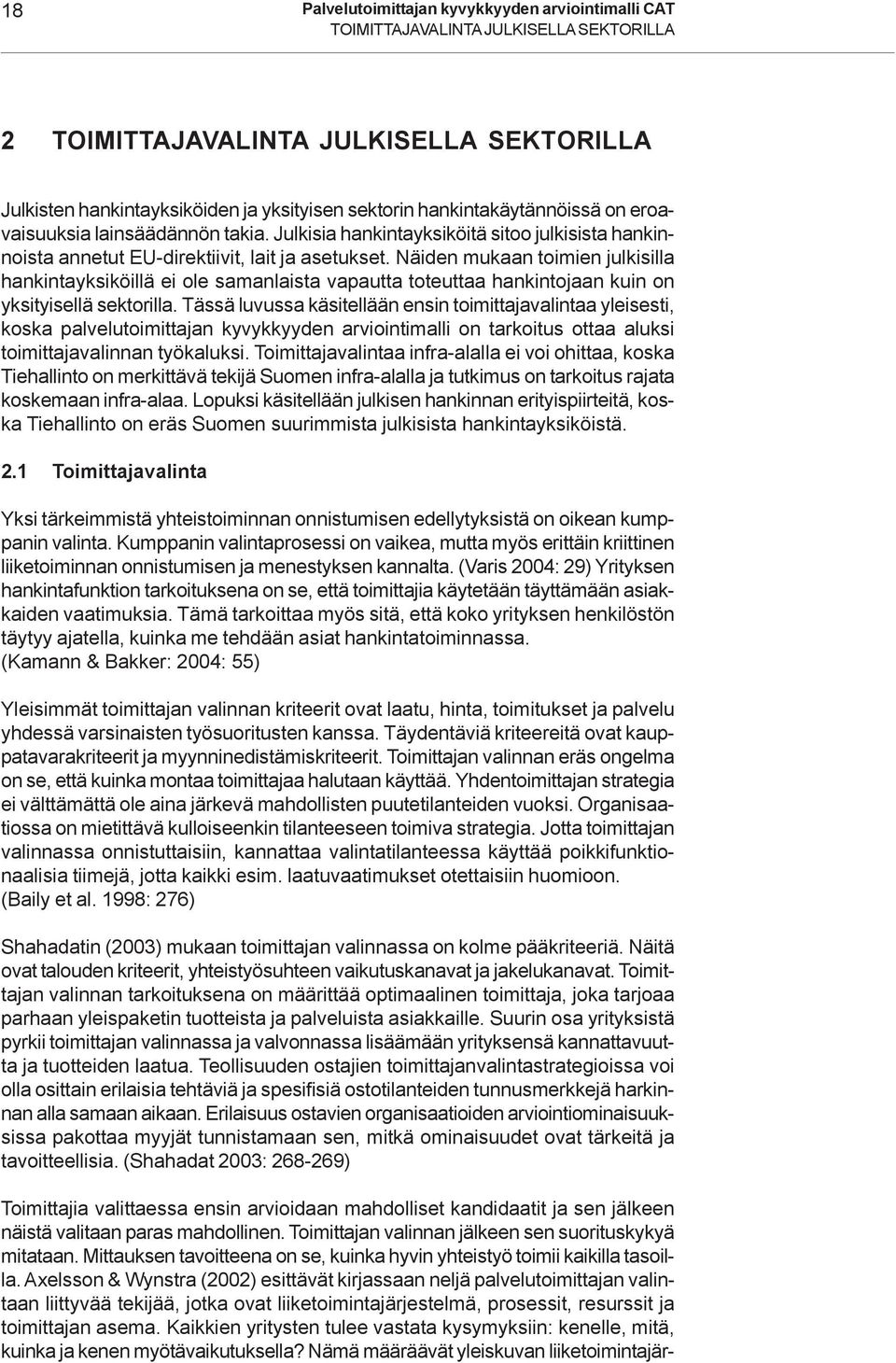 Näiden mukaan toimien julkisilla hankintayksiköillä ei ole samanlaista vapautta toteuttaa hankintojaan kuin on yksityisellä sektorilla.