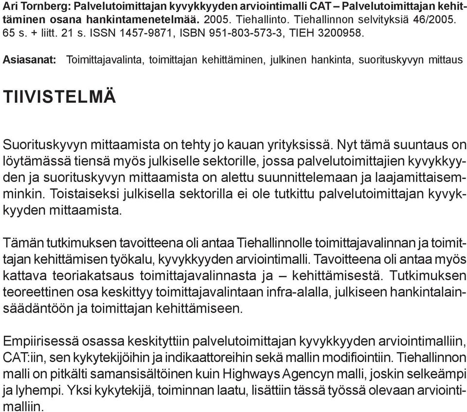 Asiasanat: Toimittajavalinta, toimittajan kehittäminen, julkinen hankinta, suorituskyvyn mittaus TIIVISTELMÄ Suorituskyvyn mittaamista on tehty jo kauan yrityksissä.