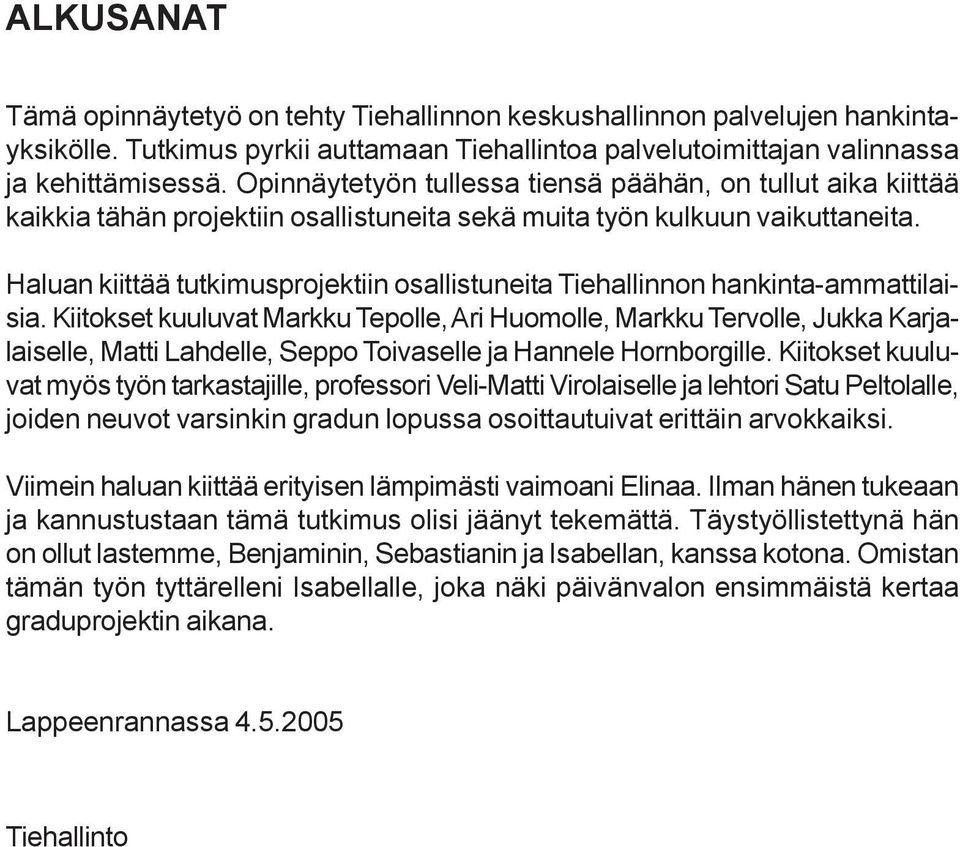 Opinnäytetyön tullessa tiensä päähän, on tullut aika kiittää kaikkia tähän projektiin osallistuneita sekä muita työn kulkuun vaikuttaneita.