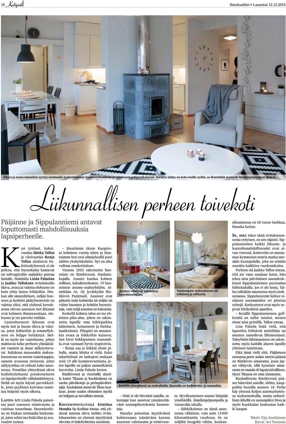 Kun tyttöset, kaksivuotias Minka Tallus ja viisivuotias Ronja Tallus aloittavat balettiesityksensä, ei ole pelkoa, että huonekalut kaatuvat tai sohvapöydän maljakko putoaa lattialle.