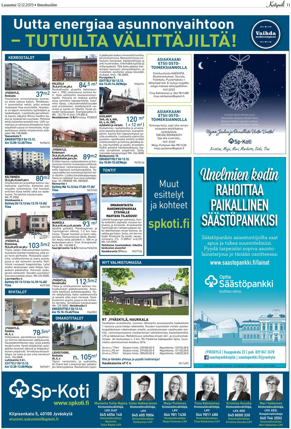 Lasitetulta parvekkeelta kaunis näkymä Minna Canthin kadun ja Jyväsjärven suuntaan. Yhtiössä tehty isoimmat remontit mm. LVIS-saneeraus ja samassa yhteydessä myös taloyhtiön sauna on remontoitu.