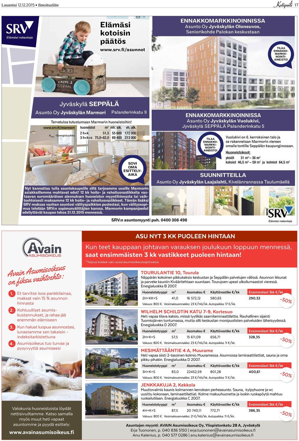 Jyväskylä SEPPÄLÄ Asunto Oy Jyväskylän Marmori Palanderinkatu 9 Tervetuloa tutustumaan Marmorin huoneistoihin! www.srv.fi/marmori huoneistot m 2 mh. alk.