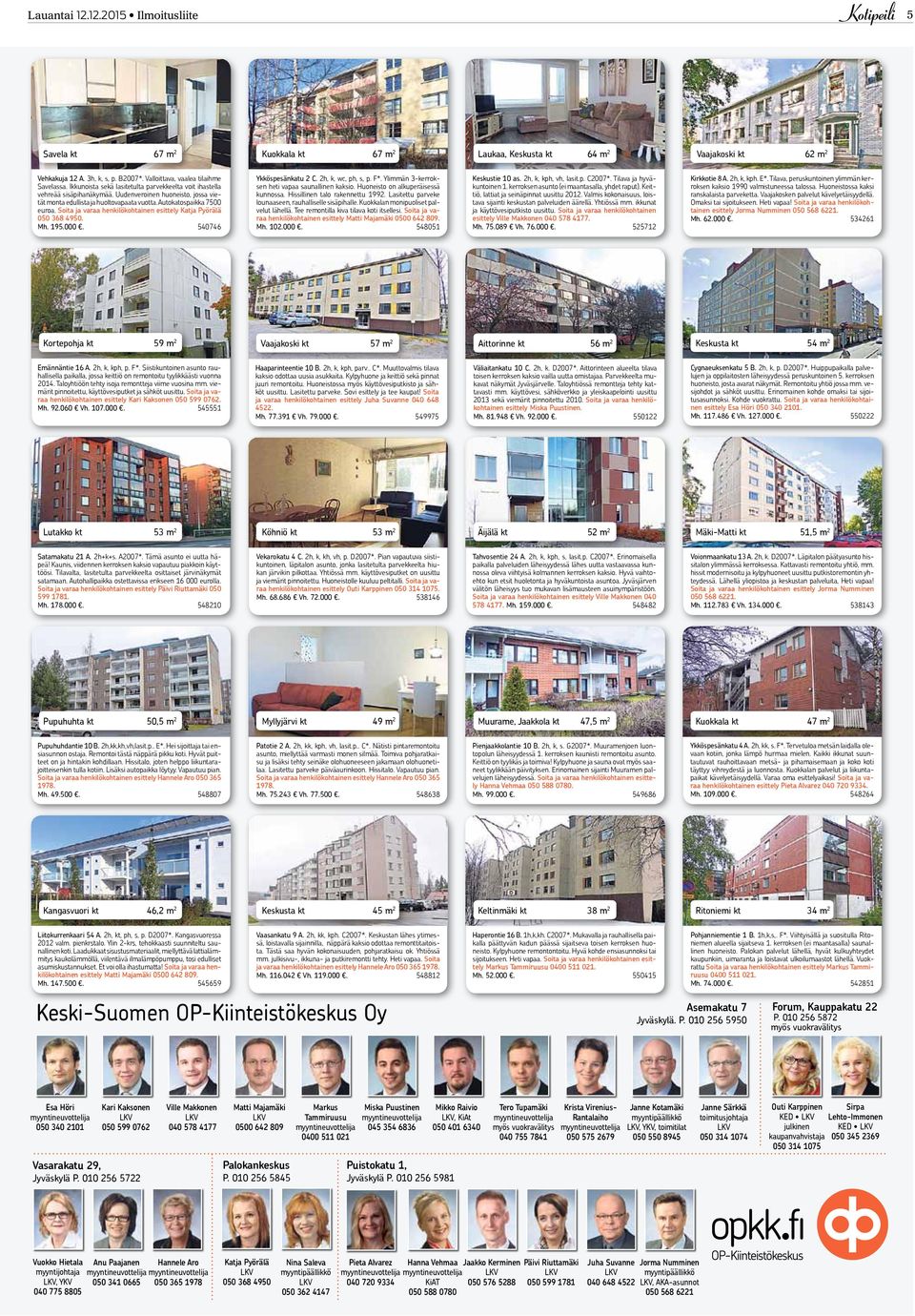 Soita ja varaa henkilökohtainen esittely Katja Pyörälä 050 368 4950. Mh. 195.000. 540746 Ykköspesänkatu 2 C. 2h, k, wc, ph, s, p. F*. Ylimmän 3-kerroksen heti vapaa saunallinen kaksio.