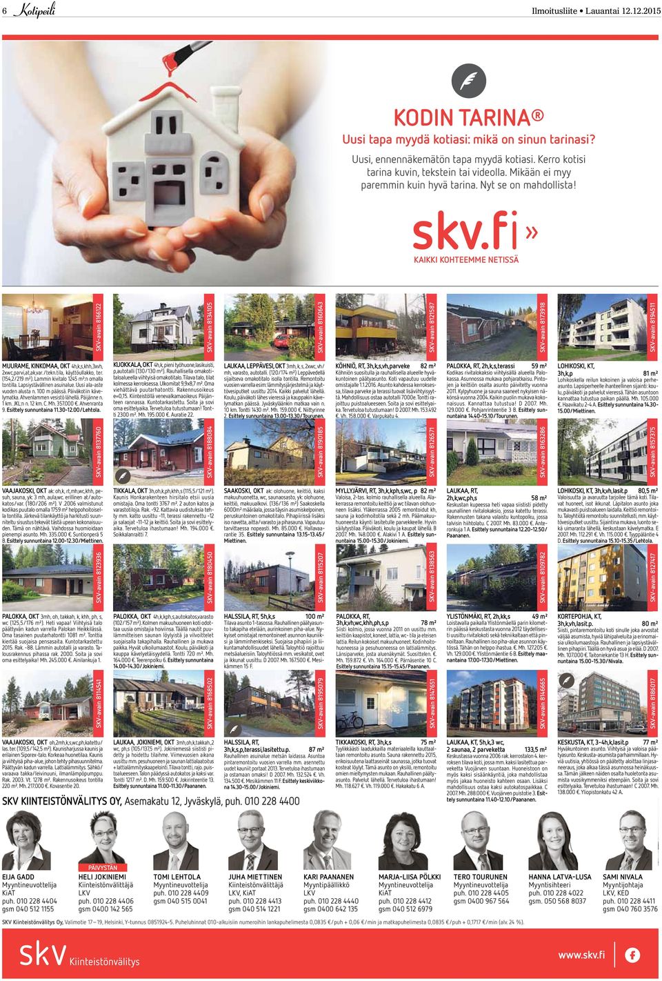 (154,2/219 m²). Lammin kivitalo 1245 m²:n omalla tontilla. Lapsiystävällinen asuinalue. Uusi ala-aste vuoden alusta n. 100 m päässä. Päiväkotiin kävelymatka. Ahvenlammen vesistö lähellä. Päijänne n.