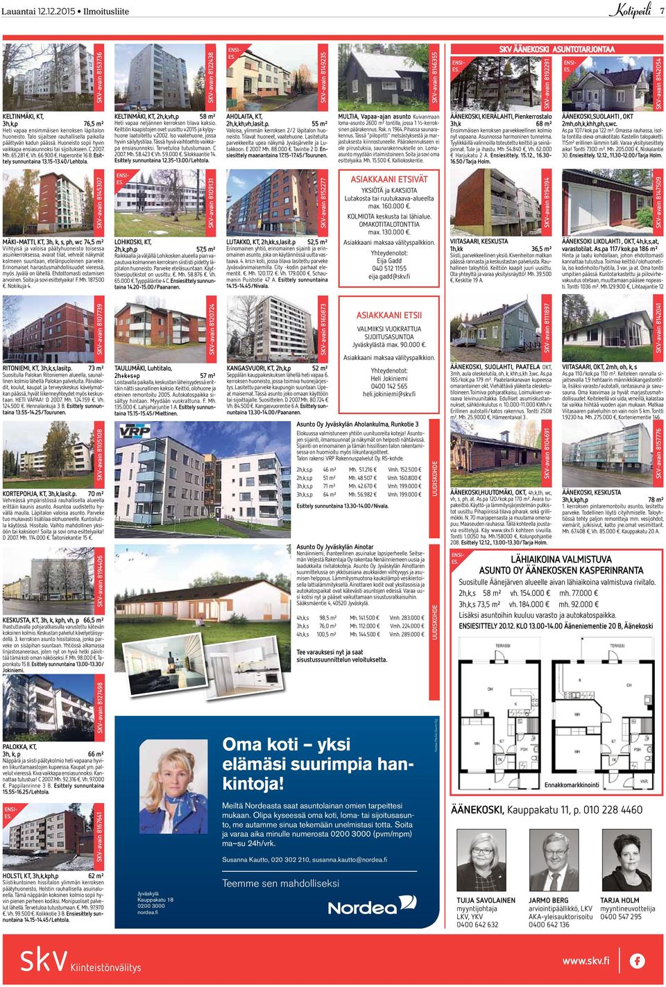 Huoneisto sopii hyvin vaikkapa ensiasunnoksi tai sijoitukseen. C 2007. Mh. 65.281. Vh. 66.900. Haperontie 16 B. Esittely sunnuntaina 13.15-13.40/Lehtola.