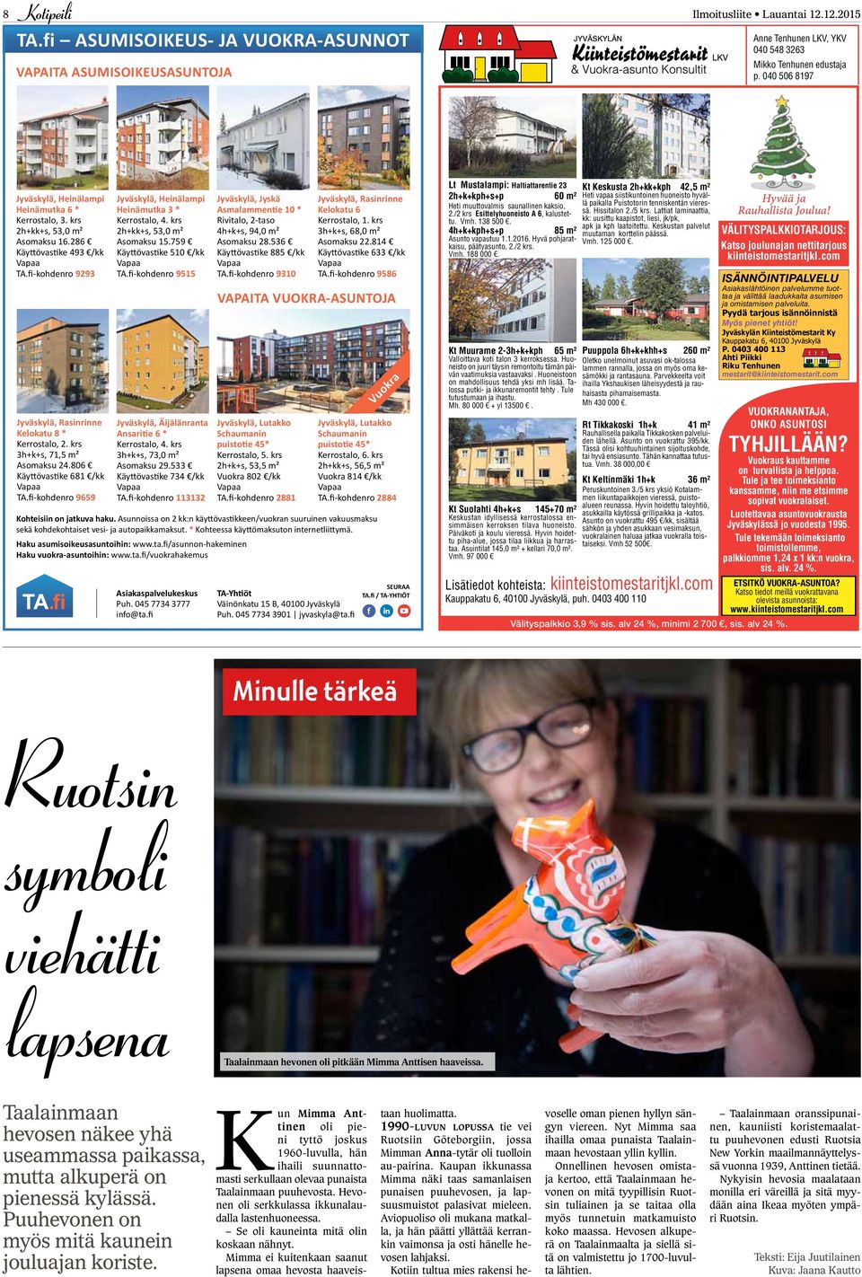 krs 3h+k+s, 71,5 m² Asomaksu 24.806 Käyttövastike 681 /kk Vapaa TA.fi-kohdenro 9659 Jyväskylä, Heinälampi Heinämutka 3 * Kerrostalo, 4. krs 2h+kk+s, 53,0 m² Asomaksu 15.