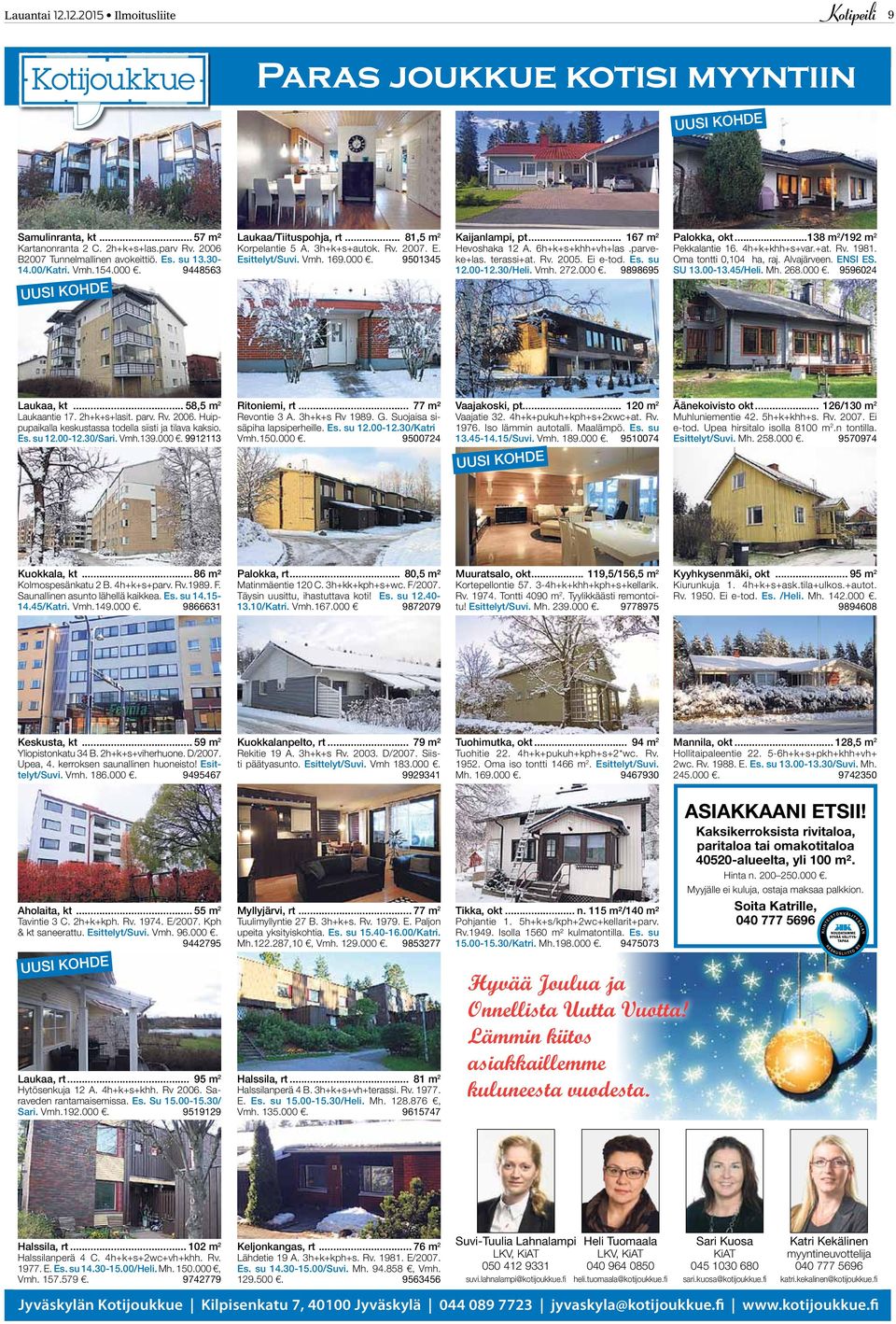 Viehättävä vastaava Samulinniemi rivitaloasunto rt...94 Kuokkalan pienvenesataman kupeessa. Kaukolämpö. 2011. Kahden auton katos sekä tilava sessa, mutta ei maan tasalla. Lasit. partetyt neliöt.