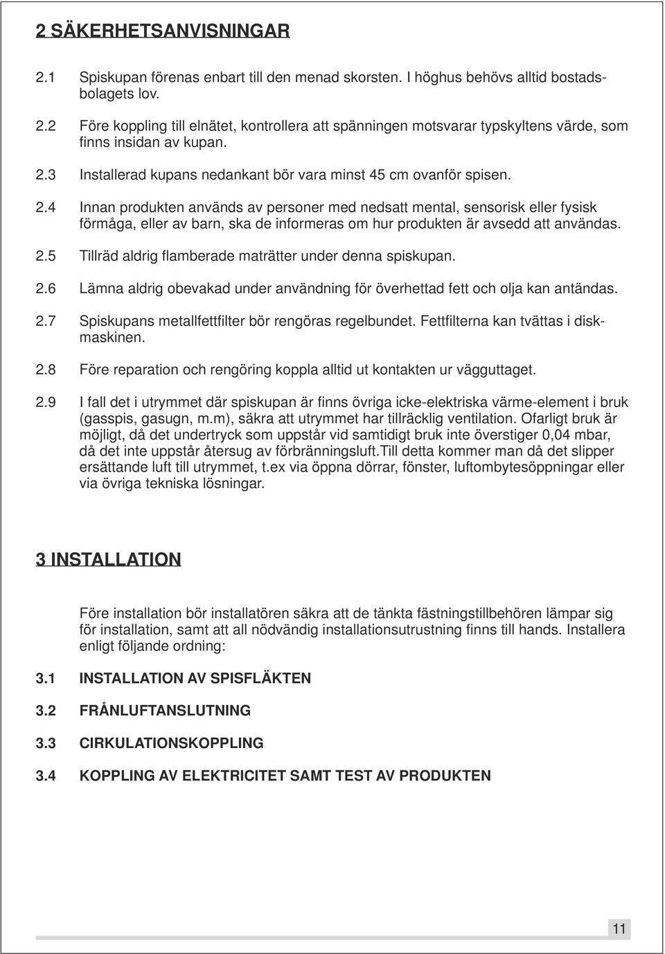 4 Innan produkten används av personer med nedsatt mental, sensorisk eller fysisk förmåga, eller av barn, ska de informeras om hur produkten är avsedd att användas. 2.