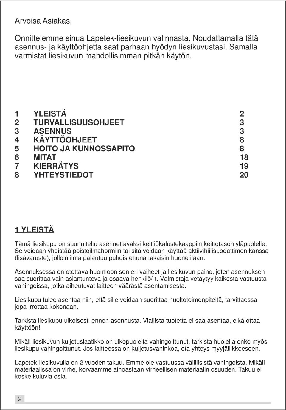 1 YLEISTÄ 2 2 TURVALLISUUSOHJEET 3 3 ASENNUS 3 4 KÄYTTÖOHJEET 8 5 HOITO JA KUNNOSSAPITO 8 6 MITAT 18 7 KIERRÄTYS 19 8 YHTEYSTIEDOT 20 1 YLEISTÄ Tämä liesikupu on suunniteltu asennettavaksi