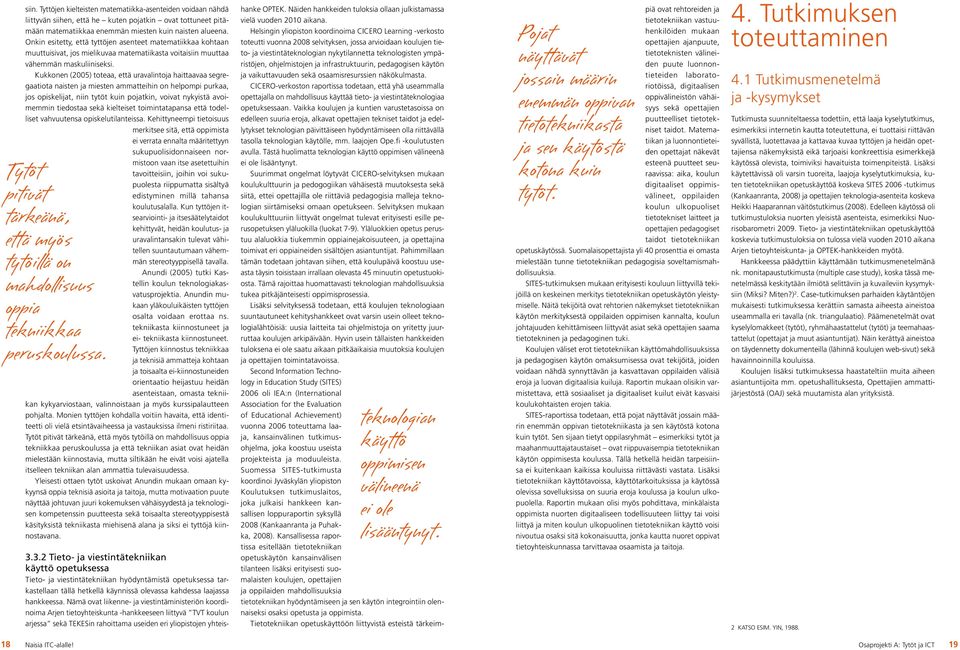 Kukkonen (2005) toteaa, että uravalintoja haittaavaa segregaatiota naisten ja miesten ammatteihin on helpompi purkaa, jos opiskelijat, niin tytöt kuin pojatkin, voivat nykyistä avoimemmin tiedostaa