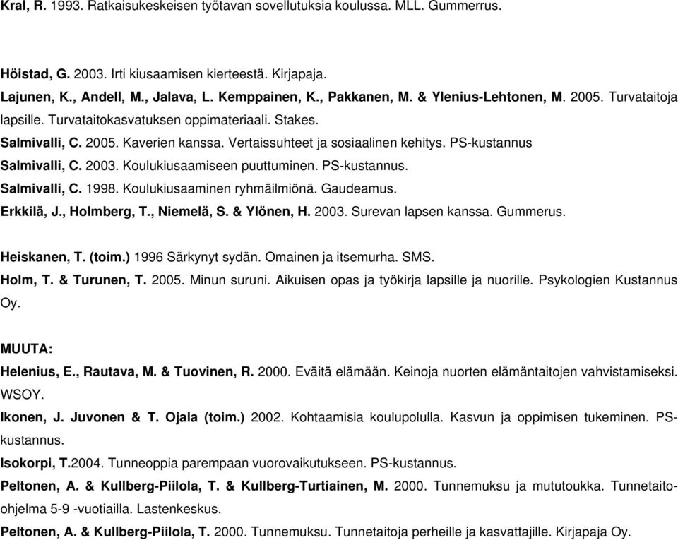PS-kustannus Salmivalli, C. 2003. Koulukiusaamiseen puuttuminen. PS-kustannus. Salmivalli, C. 1998. Koulukiusaaminen ryhmäilmiönä. Gaudeamus. Erkkilä, J., Holmberg, T., Niemelä, S. & Ylönen, H. 2003. Surevan lapsen kanssa.