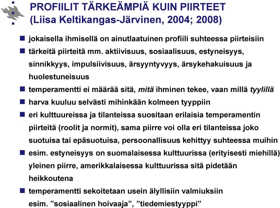 selvästi mihinkään kolmeen tyyppiin eri kulttuureissa ja tilanteissa suositaan erilaisia temperamentin piirteitä (roolit ja normit), sama piirre voi olla eri tilanteissa joko suotuisa tai