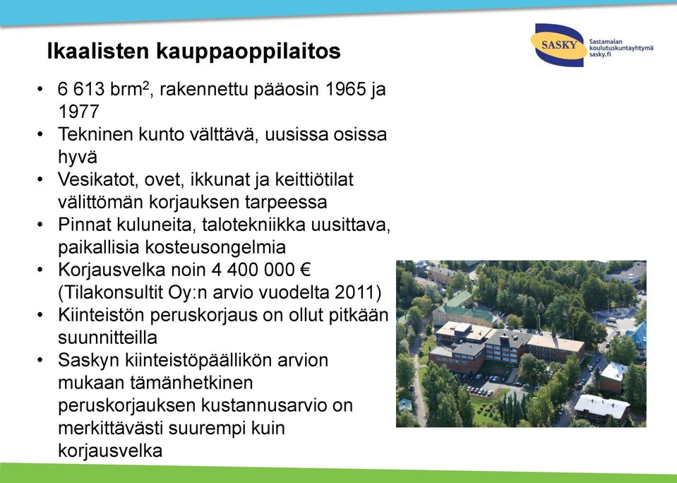 kosteusongelmia Korjausvelka noin 4 400 000 (Tilakonsultit Oy:n arvio vuodelta 2011) Kiinteistön peruskorjaus on ollut pitkään