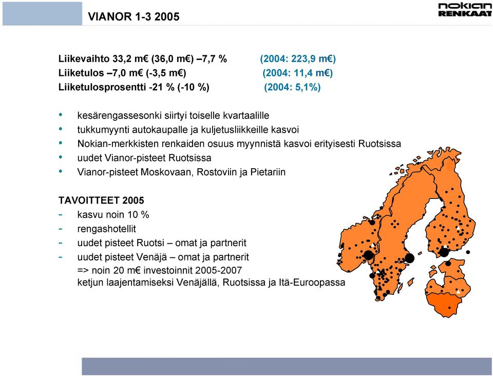 erityisesti Ruotsissa uudet Vianor-pisteet Ruotsissa Vianor-pisteet Moskovaan, Rostoviin ja Pietariin TAVOITTEET 2005 - kasvu noin 10 % - rengashotellit - uudet