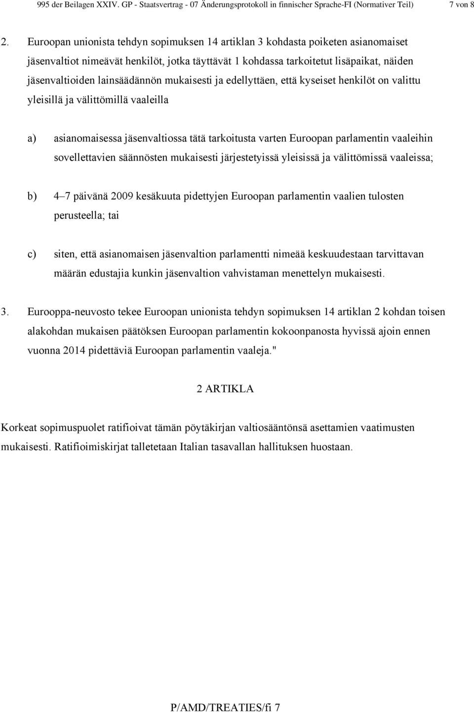 lainsäädännön mukaisesti ja edellyttäen, että kyseiset henkilöt on valittu yleisillä ja välittömillä vaaleilla a) asianomaisessa jäsenvaltiossa tätä tarkoitusta varten Euroopan parlamentin vaaleihin