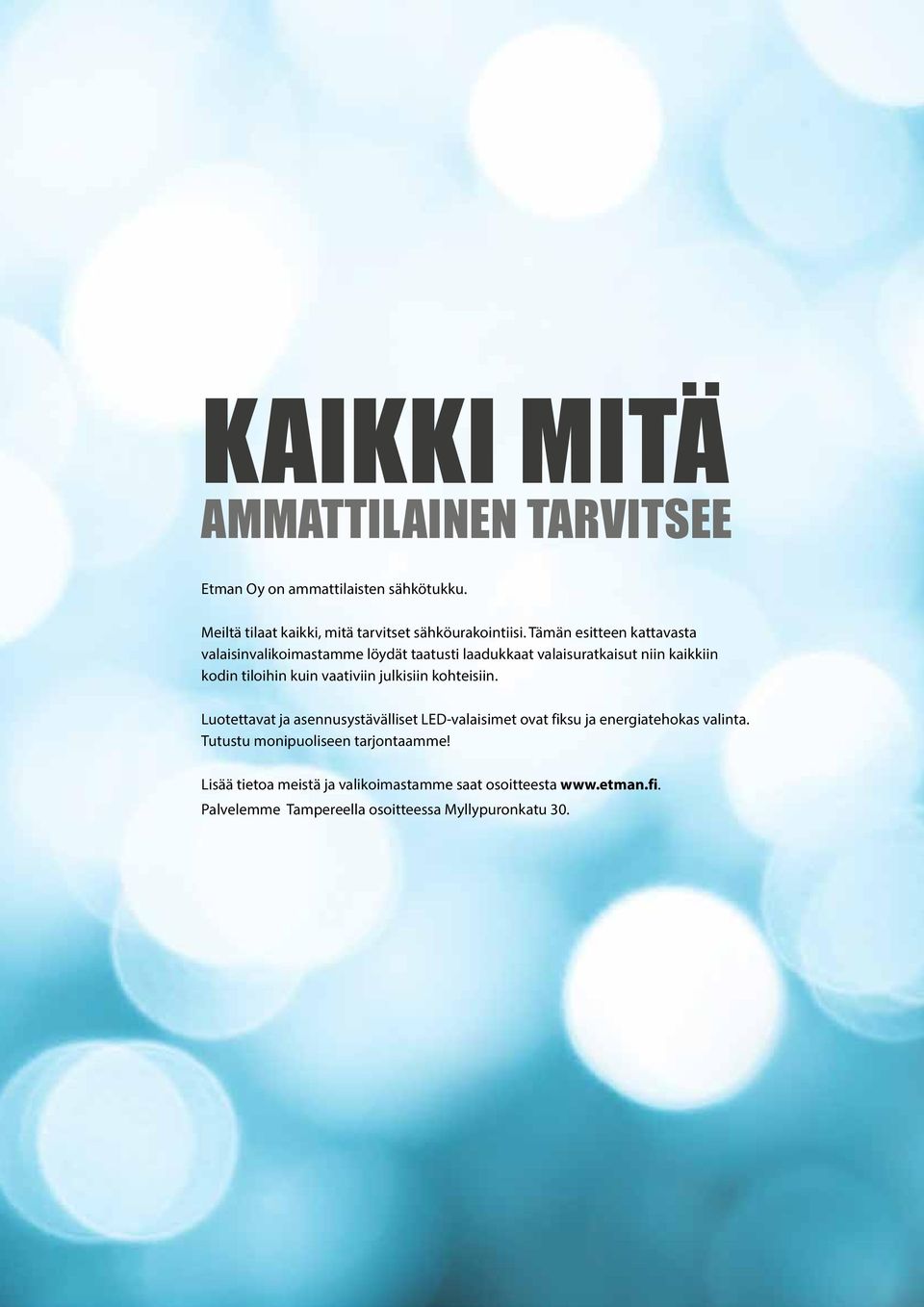 vaativiin julkisiin kohteisiin. Luotettavat ja asennusystävälliset LED-valaisimet ovat fiksu ja energiatehokas valinta.