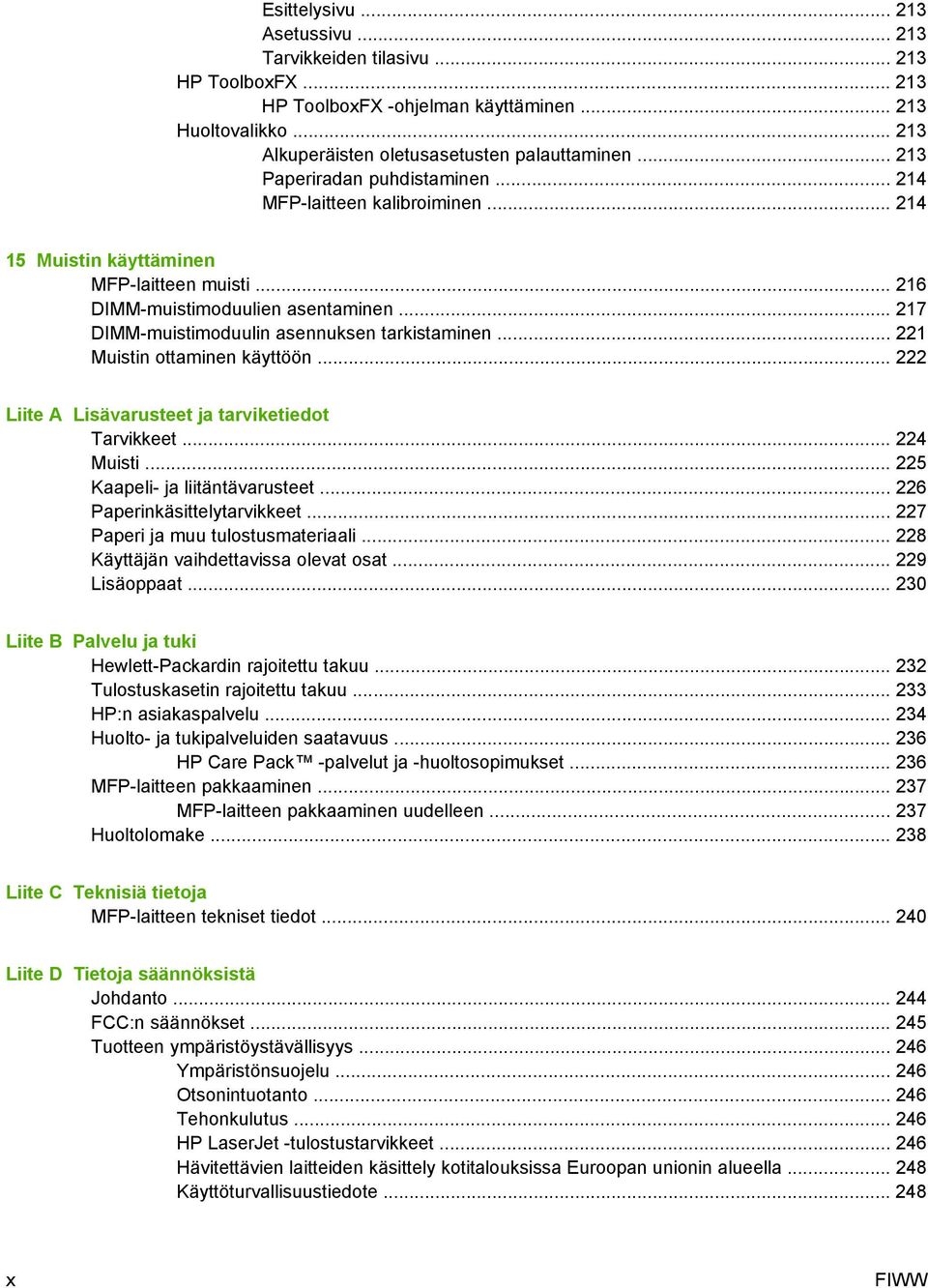.. 217 DIMM-muistimoduulin asennuksen tarkistaminen... 221 Muistin ottaminen käyttöön... 222 Liite A Lisävarusteet ja tarviketiedot Tarvikkeet... 224 Muisti... 225 Kaapeli- ja liitäntävarusteet.