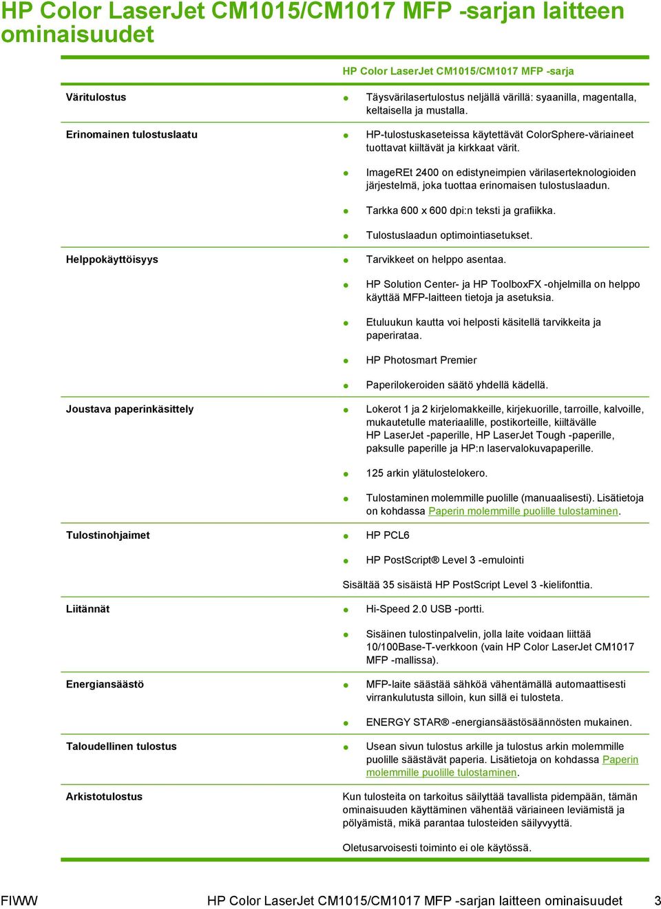 ImageREt 2400 on edistyneimpien värilaserteknologioiden järjestelmä, joka tuottaa erinomaisen tulostuslaadun. Tarkka 600 x 600 dpi:n teksti ja grafiikka. Tulostuslaadun optimointiasetukset.
