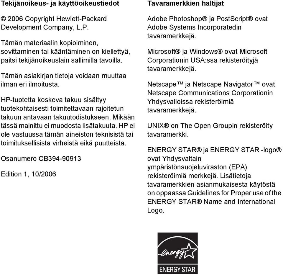 Mikään tässä mainittu ei muodosta lisätakuuta. HP ei ole vastuussa tämän aineiston teknisistä tai toimituksellisista virheistä eikä puutteista.