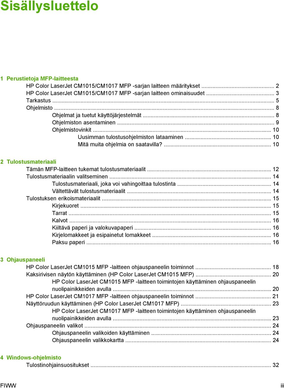 ... 10 2 Tulostusmateriaali Tämän MFP-laitteen tukemat tulostusmateriaalit... 12 Tulostusmateriaalin valitseminen... 14 Tulostusmateriaali, joka voi vahingoittaa tulostinta.