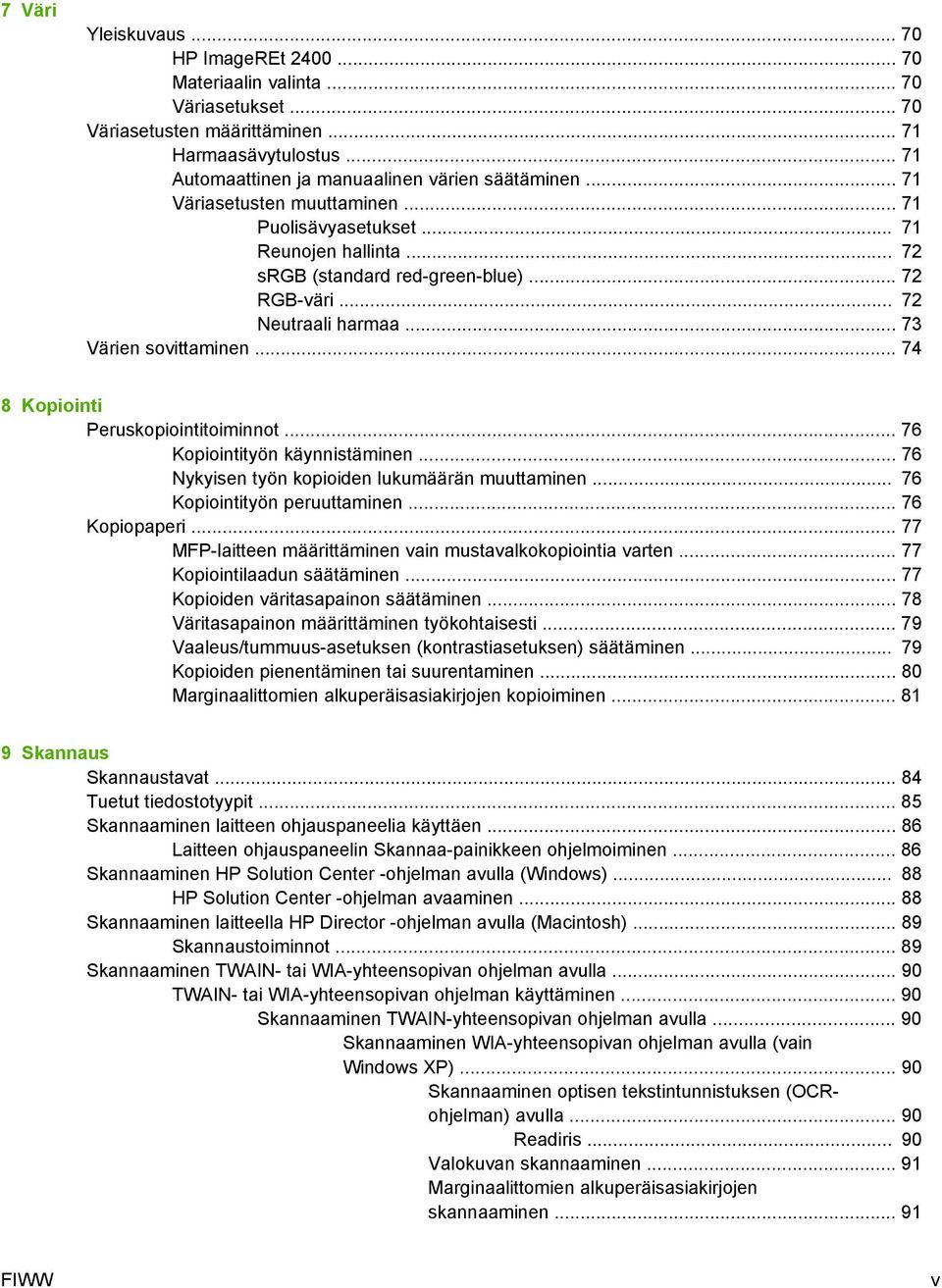 .. 74 8 Kopiointi Peruskopiointitoiminnot... 76 Kopiointityön käynnistäminen... 76 Nykyisen työn kopioiden lukumäärän muuttaminen... 76 Kopiointityön peruuttaminen... 76 Kopiopaperi.