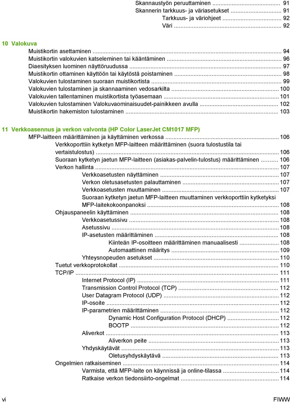 .. 98 Valokuvien tulostaminen suoraan muistikortista... 99 Valokuvien tulostaminen ja skannaaminen vedosarkilta... 100 Valokuvien tallentaminen muistikortista työasemaan.