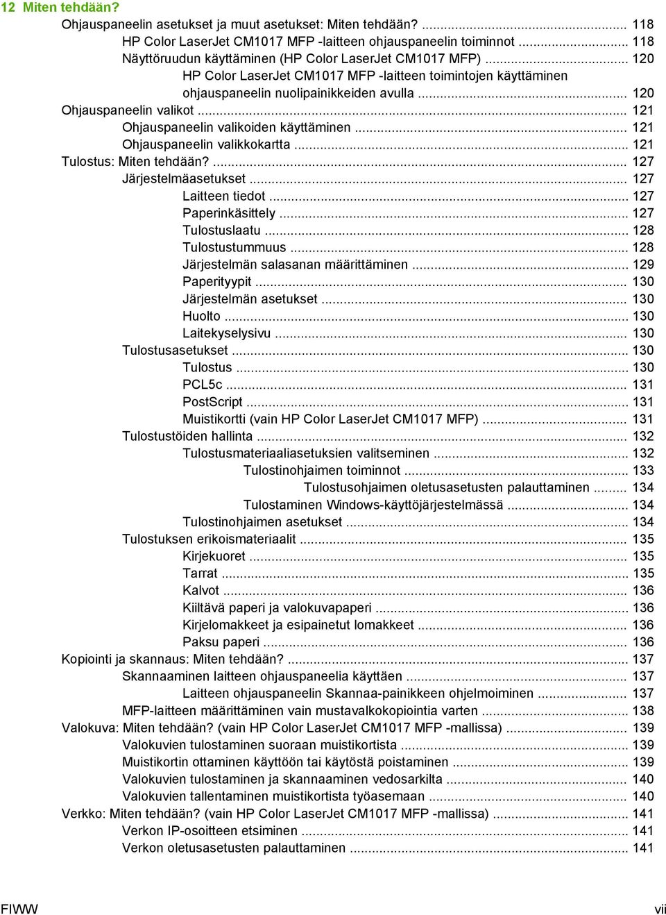 .. 120 Ohjauspaneelin valikot... 121 Ohjauspaneelin valikoiden käyttäminen... 121 Ohjauspaneelin valikkokartta... 121 Tulostus: Miten tehdään?... 127 Järjestelmäasetukset... 127 Laitteen tiedot.