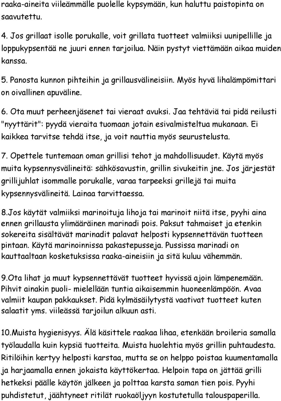 Panosta kunnon pihteihin ja grillausvälineisiin. Myös hyvä lihalämpömittari on oivallinen apuväline. 6. Ota muut perheenjäsenet tai vieraat avuksi.