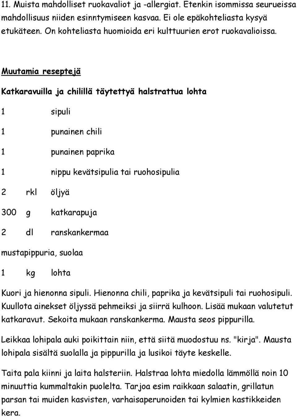 Muutamia reseptejä Katkaravuilla ja chilillä täytettyä halstrattua lohta 1 sipuli 1 punainen chili 1 punainen paprika 1 nippu kevätsipulia tai ruohosipulia 2 rkl öljyä 300 g katkarapuja 2 dl