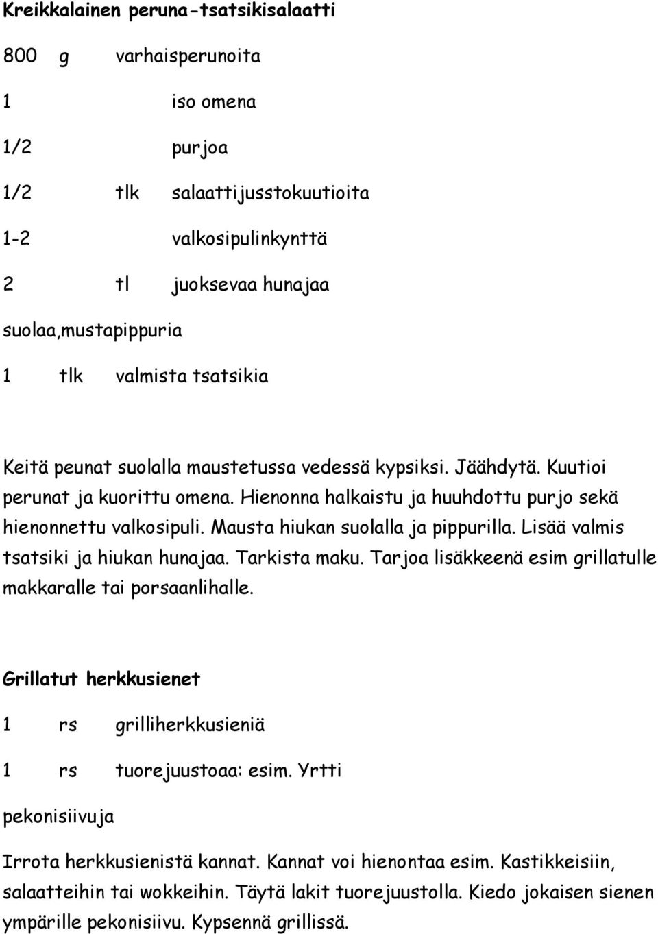 Mausta hiukan suolalla ja pippurilla. Lisää valmis tsatsiki ja hiukan hunajaa. Tarkista maku. Tarjoa lisäkkeenä esim grillatulle makkaralle tai porsaanlihalle.