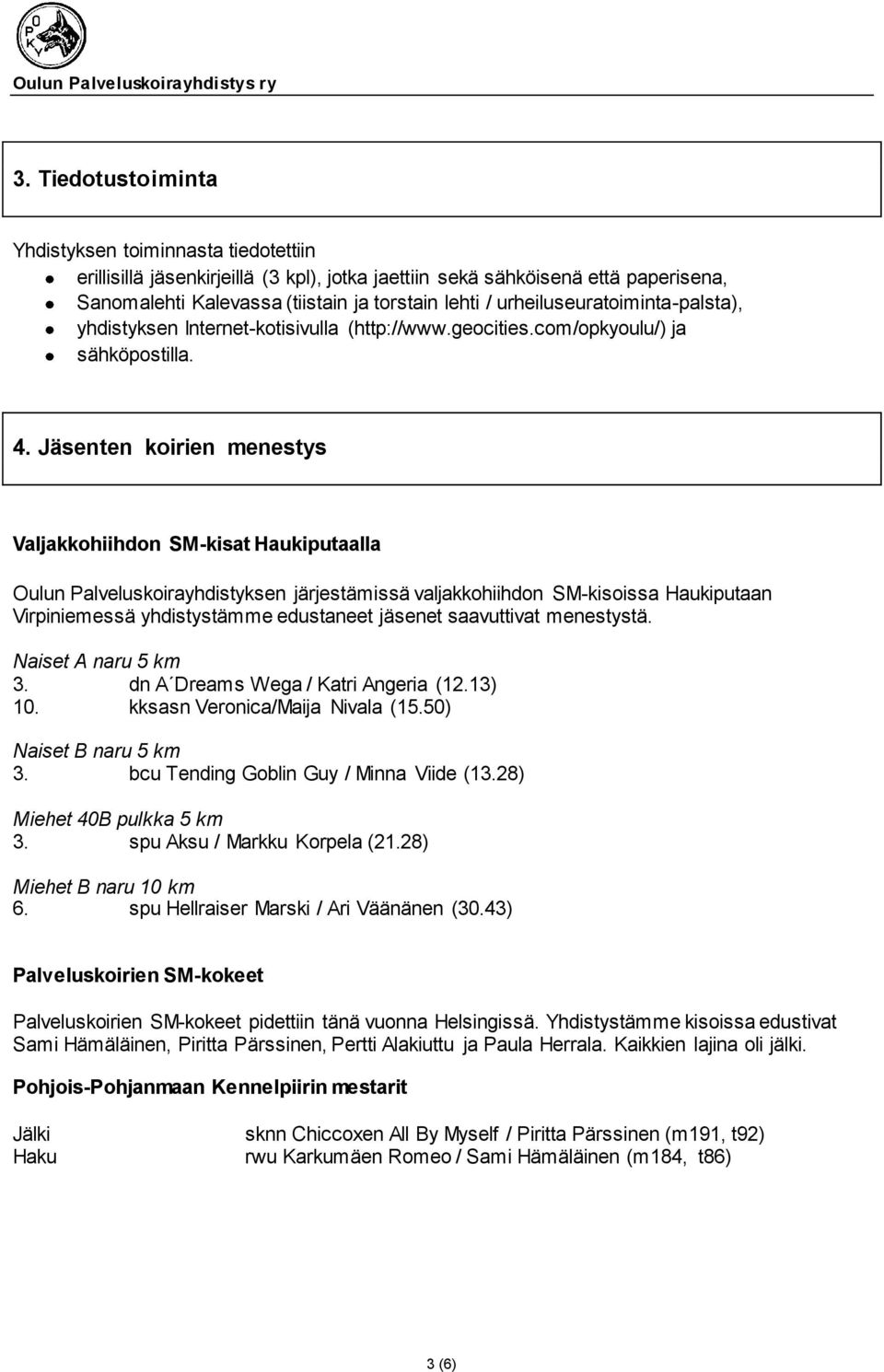 Jäsenten koirien menestys Valjakkohiihdon SM-kisat Haukiputaalla Oulun Palveluskoirayhdistyksen järjestämissä valjakkohiihdon SM-kisoissa Haukiputaan Virpiniemessä yhdistystämme edustaneet jäsenet