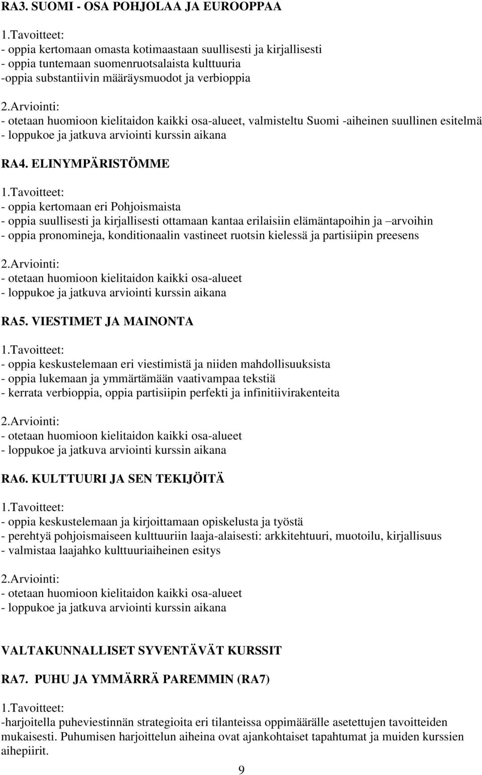 Arviointi: - otetaan huomioon kielitaidon kaikki osa-alueet, valmisteltu Suomi -aiheinen suullinen esitelmä - loppukoe ja jatkuva arviointi kurssin aikana RA4. ELINYMPÄRISTÖMME 1.