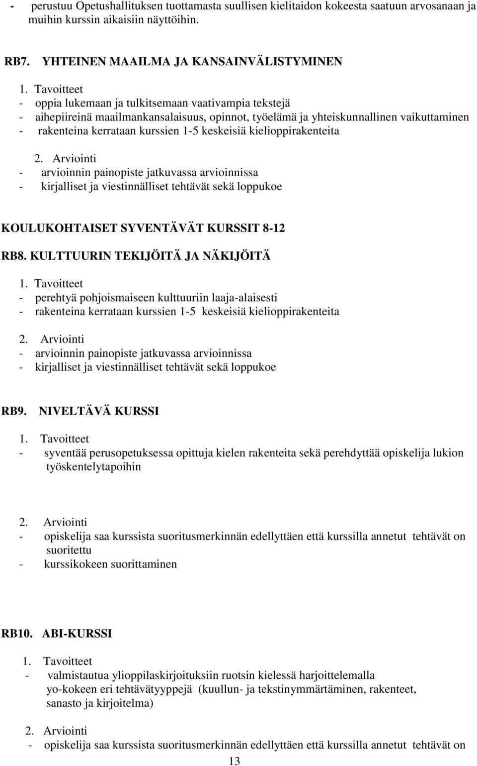 keskeisiä kielioppirakenteita 2. Arviointi - arvioinnin painopiste jatkuvassa arvioinnissa - kirjalliset ja viestinnälliset tehtävät sekä loppukoe KOULUKOHTAISET SYVENTÄVÄT KURSSIT 8-12 RB8.