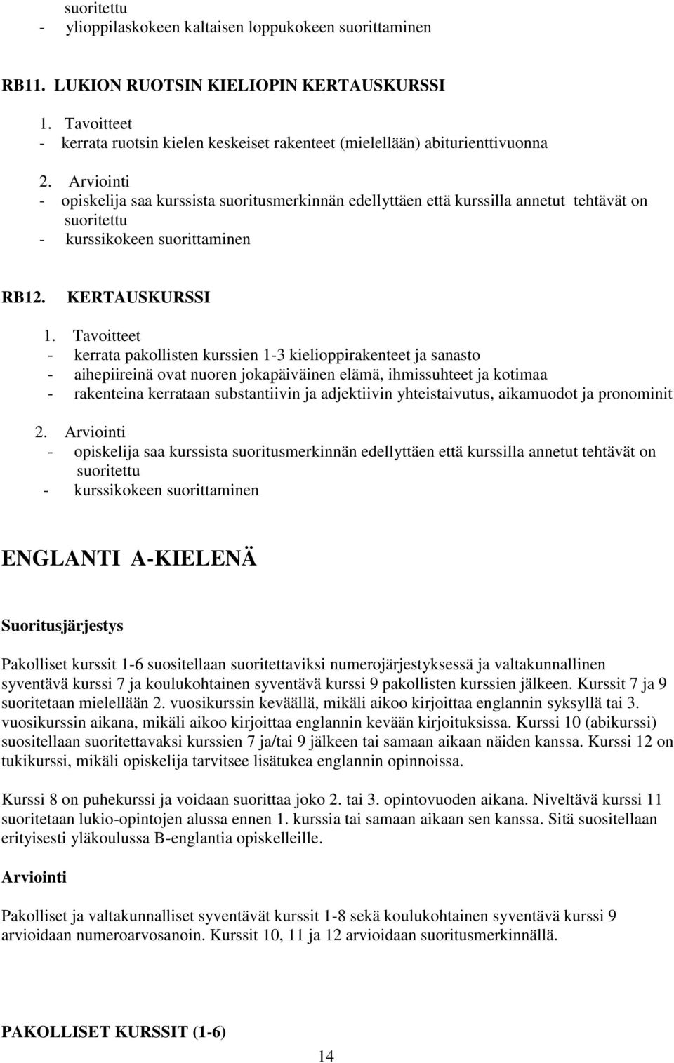 Arviointi - opiskelija saa kurssista suoritusmerkinnän edellyttäen että kurssilla annetut tehtävät on suoritettu - kurssikokeen suorittaminen RB12. KERTAUSKURSSI 1.